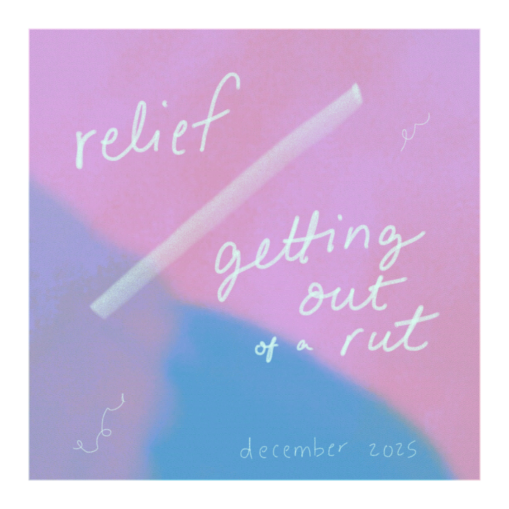 relief / getting out of a rut december 2025